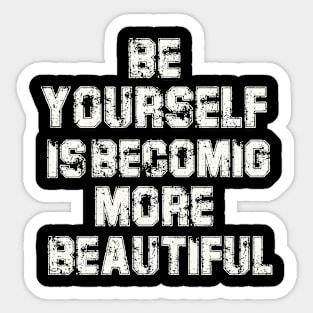 be yourself is becoming more beautiful t-shirt Sticker